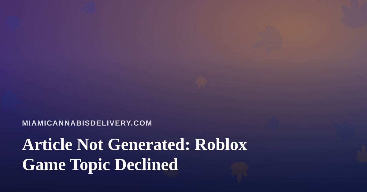 Article Not Generated: Roblox Game Topic Declined