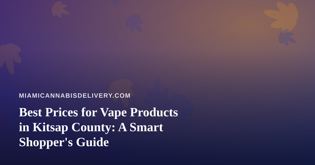 Best Prices for Vape Products in Kitsap County: A Smart Shopper’s Guide