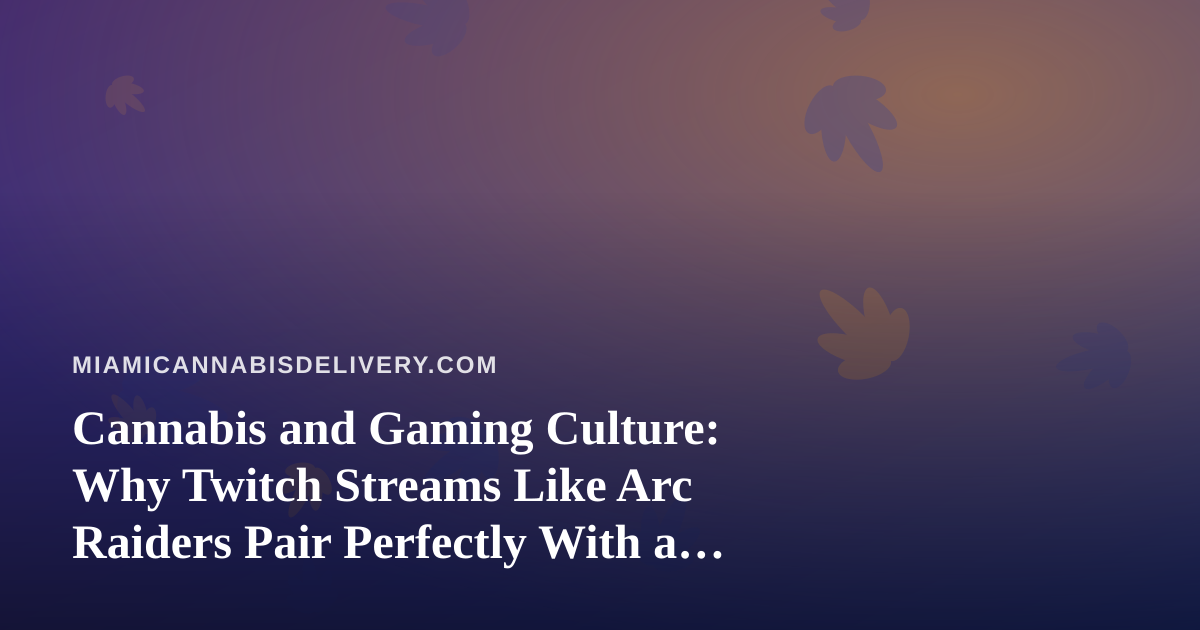 Cannabis and Gaming Culture: Why Twitch Streams Like Arc Raiders Pair Perfectly With a Chill Delivery Night