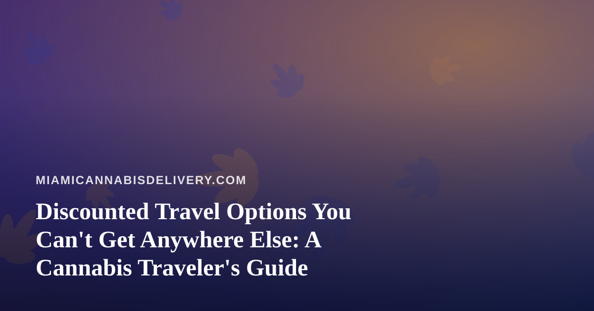 Discounted Travel Options You Can’t Get Anywhere Else: A Cannabis Traveler’s Guide