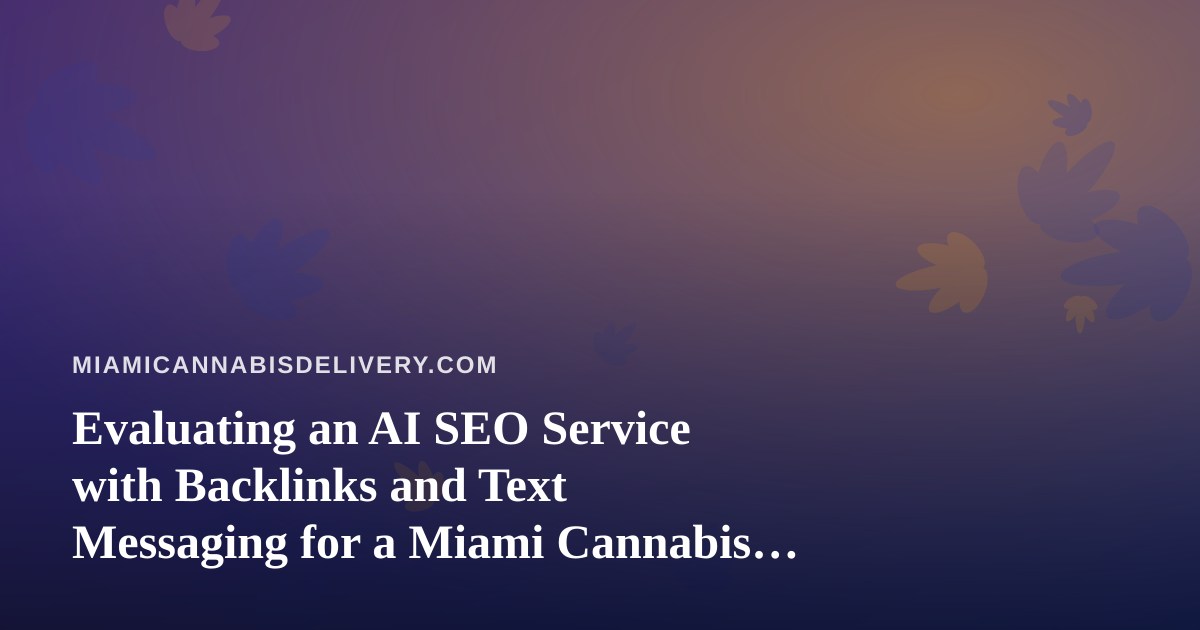 Evaluating an AI SEO Service with Backlinks and Text Messaging for a Miami Cannabis Delivery Business