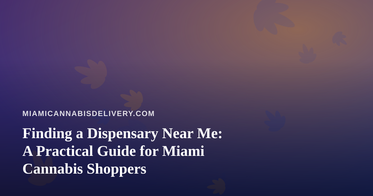 Finding a Dispensary Near Me: A Practical Guide for Miami Cannabis Shoppers