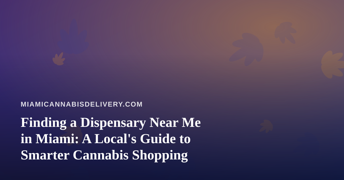 Finding a Dispensary Near Me in Miami: A Local’s Guide to Smarter Cannabis Shopping