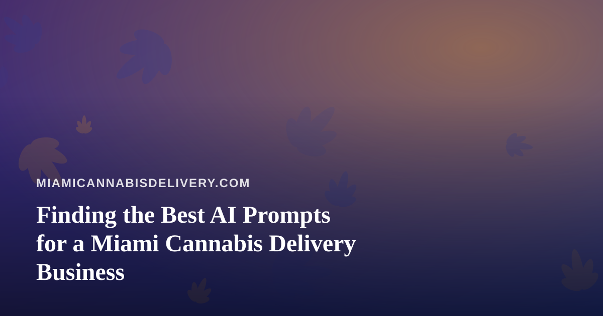 Finding the Best AI Prompts for a Miami Cannabis Delivery Business