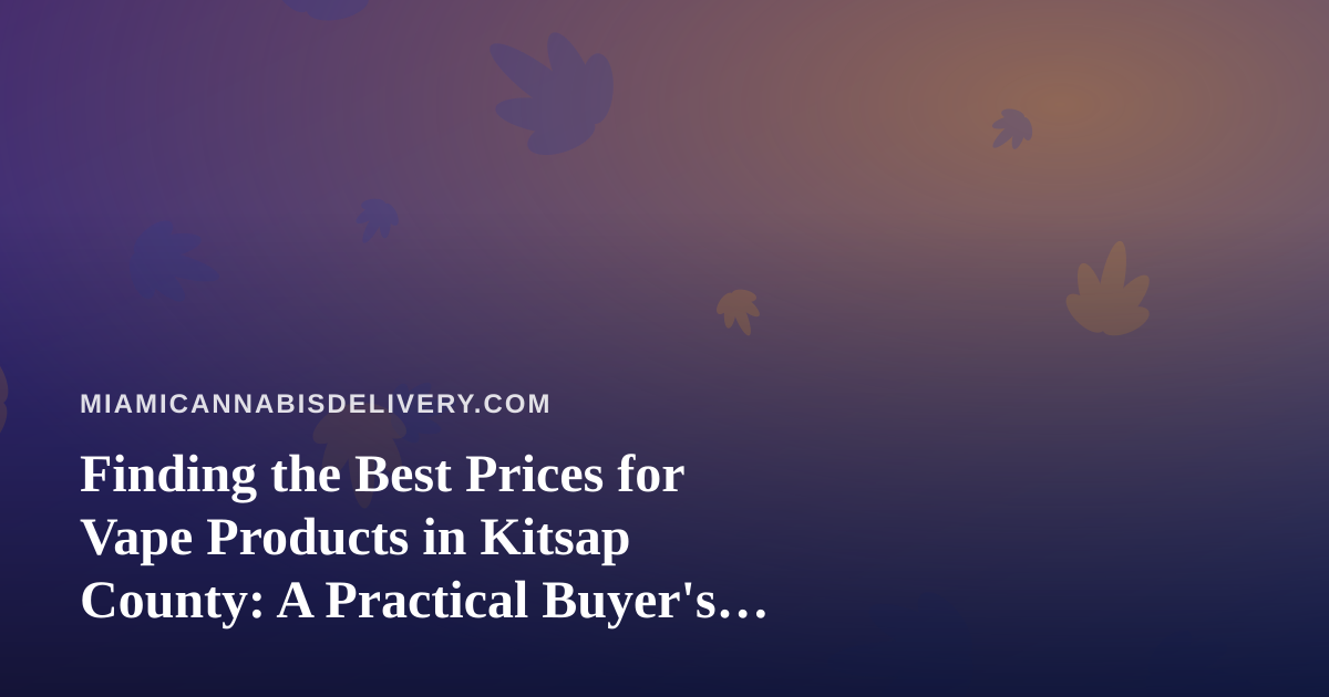Finding the Best Prices for Vape Products in Kitsap County: A Practical Buyer’s Guide