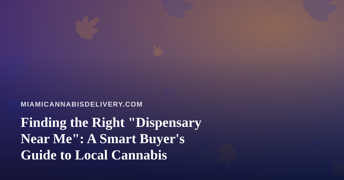 Finding the Right “Dispensary Near Me”: A Smart Buyer’s Guide to Local Cannabis