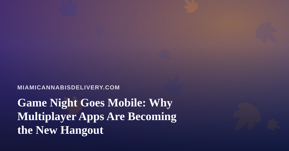 Game Night Goes Mobile: Why Multiplayer Apps Are Becoming the New Hangout