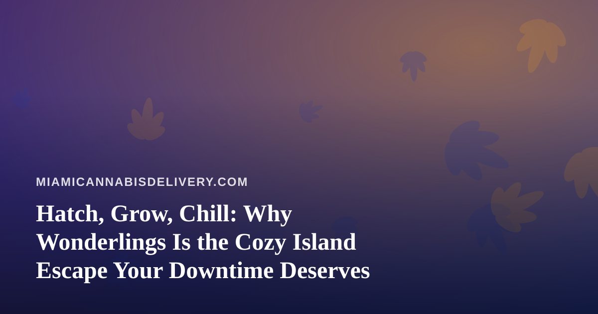 Hatch, Grow, Chill: Why Wonderlings Is the Cozy Island Escape Your Downtime Deserves