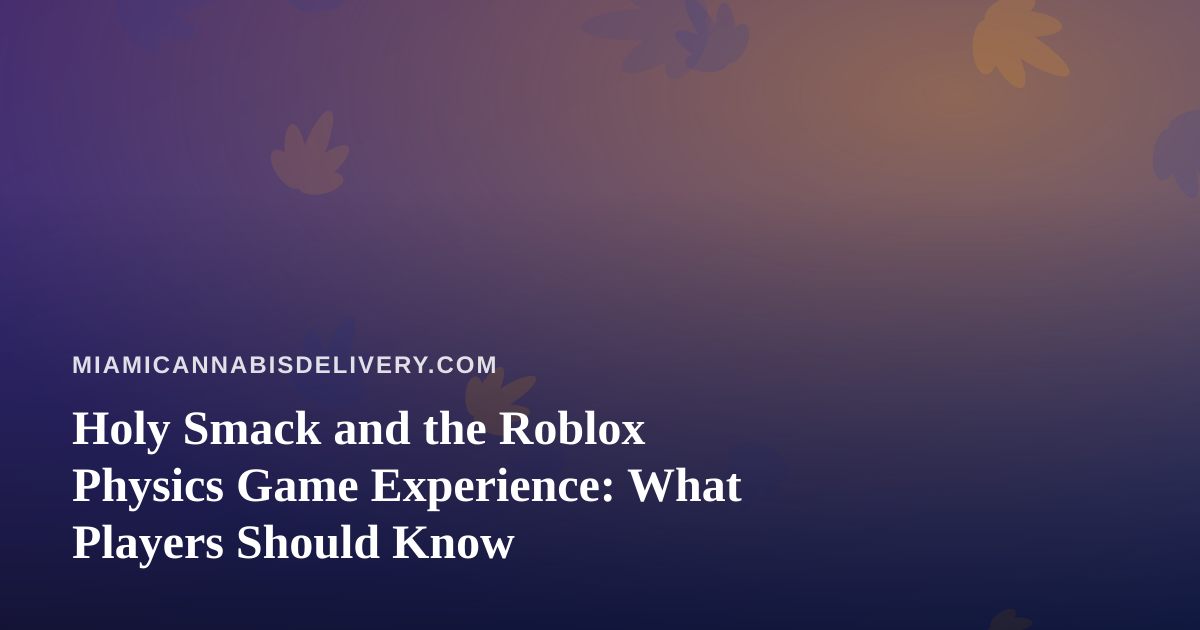 Holy Smack and the Roblox Physics Game Experience: What Players Should Know