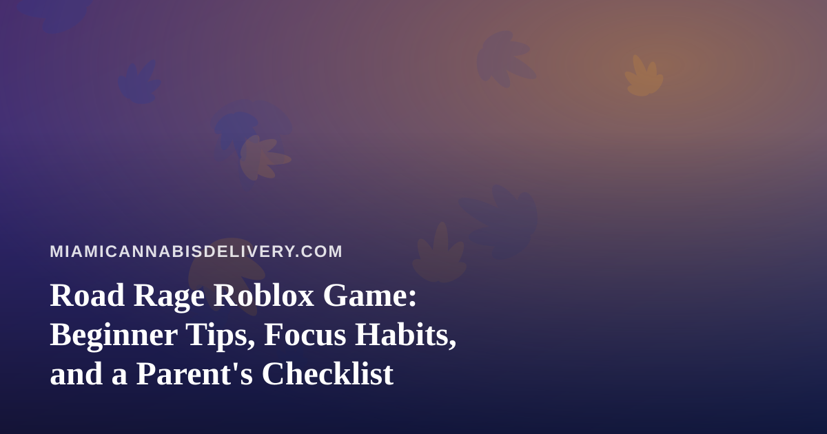 Road Rage Roblox Game: Beginner Tips, Focus Habits, and a Parent’s Checklist