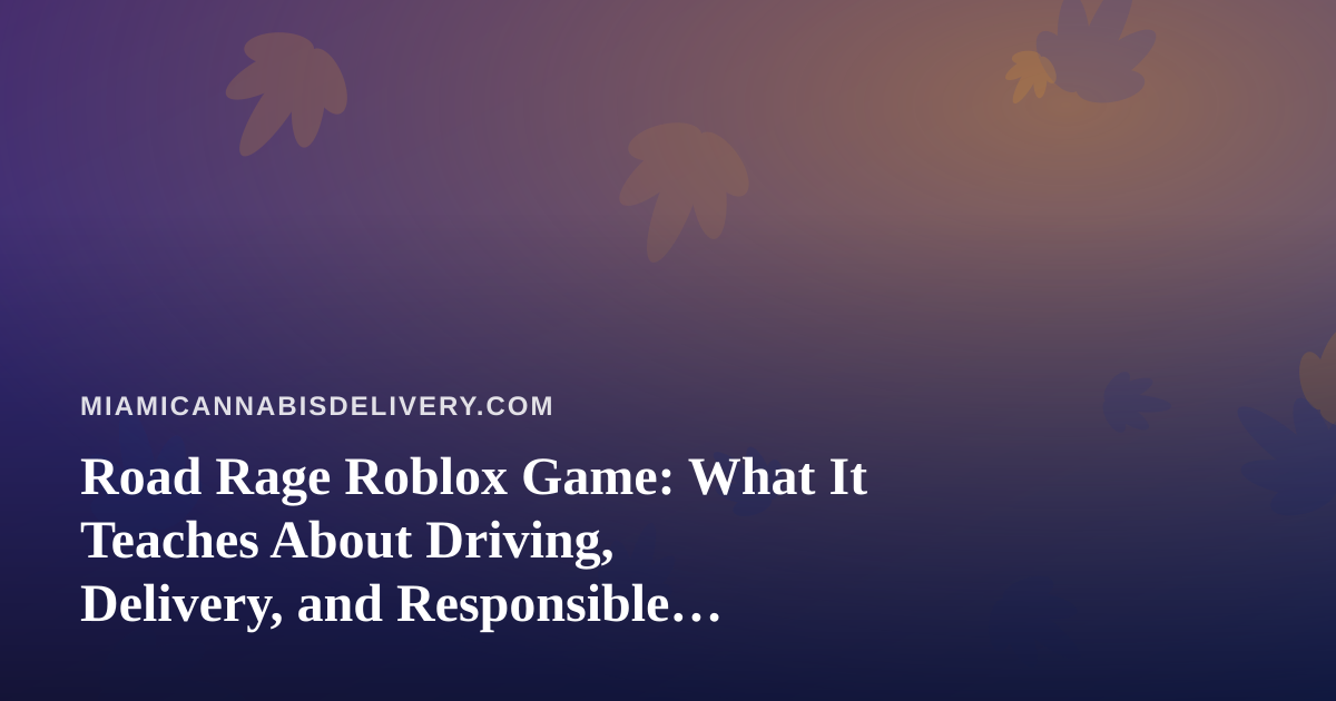 Road Rage Roblox Game: What It Teaches About Driving, Delivery, and Responsible Cannabis Use in Miami