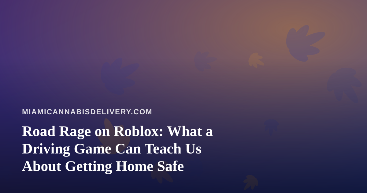 Road Rage on Roblox: What a Driving Game Can Teach Us About Getting Home Safe