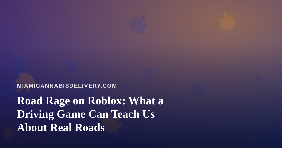 Road Rage on Roblox: What a Driving Game Can Teach Us About Real Roads