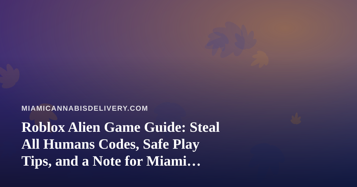 Roblox Alien Game Guide: Steal All Humans Codes, Safe Play Tips, and a Note for Miami Families
