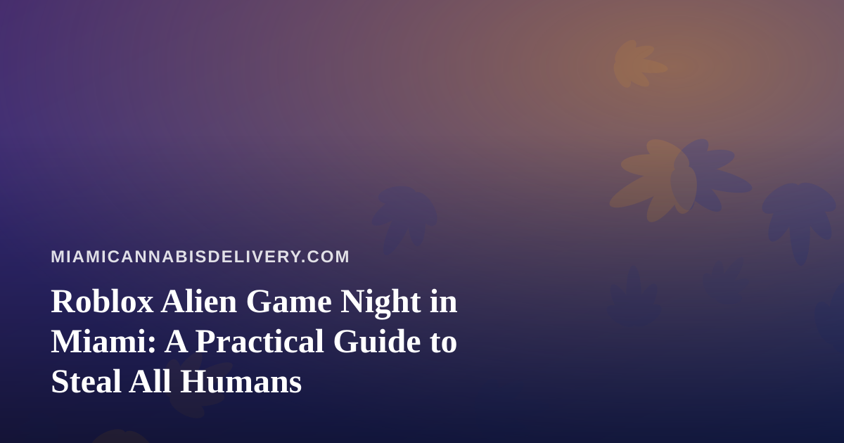 Roblox Alien Game Night in Miami: A Practical Guide to Steal All Humans