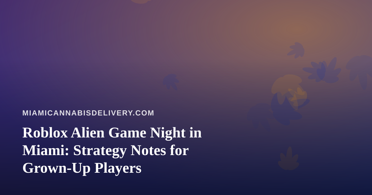 Roblox Alien Game Night in Miami: Strategy Notes for Grown-Up Players