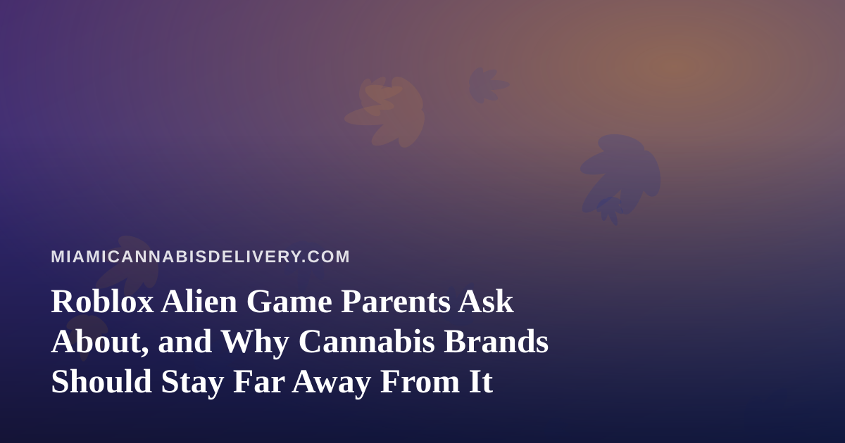 Roblox Alien Game Parents Ask About, and Why Cannabis Brands Should Stay Far Away From It