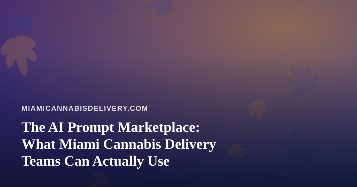 The AI Prompt Marketplace: What Miami Cannabis Delivery Teams Can Actually Use