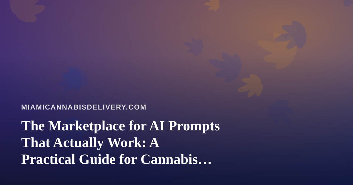 The Marketplace for AI Prompts That Actually Work: A Practical Guide for Cannabis Delivery Operators