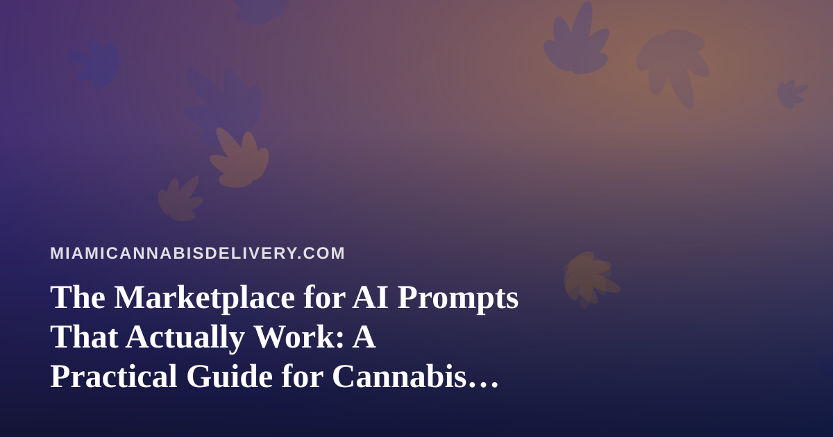 The Marketplace for AI Prompts That Actually Work: A Practical Guide for Cannabis Delivery Operators