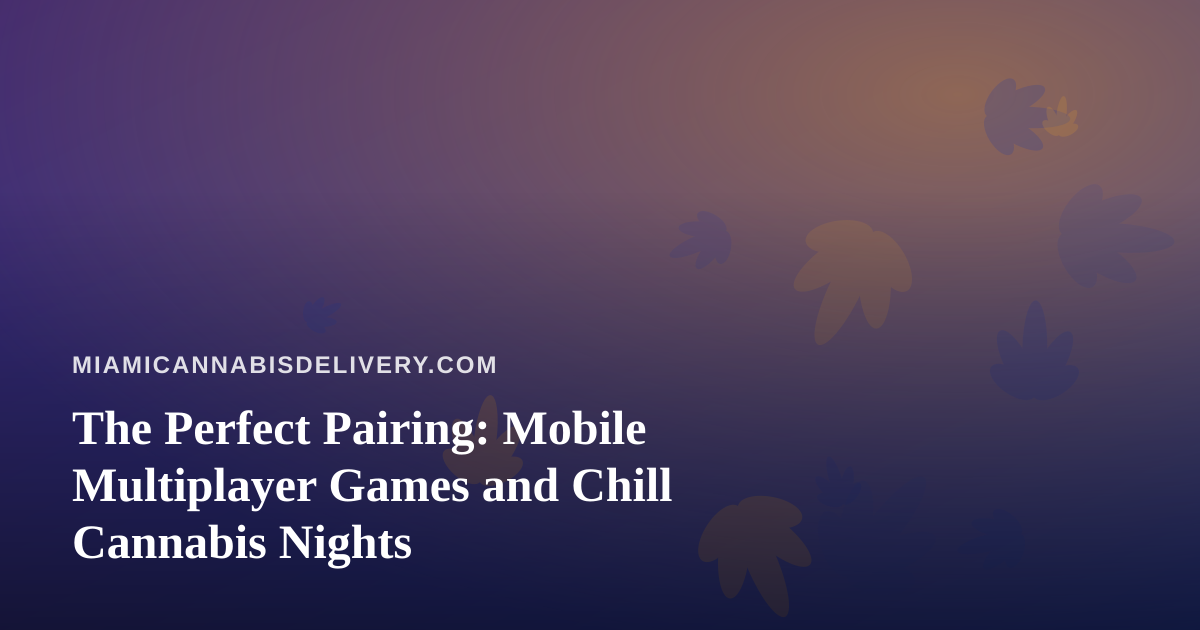 The Perfect Pairing: Mobile Multiplayer Games and Chill Cannabis Nights