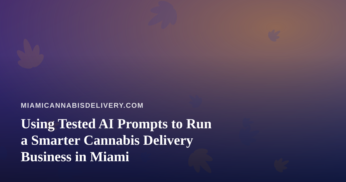 Using Tested AI Prompts to Run a Smarter Cannabis Delivery Business in Miami