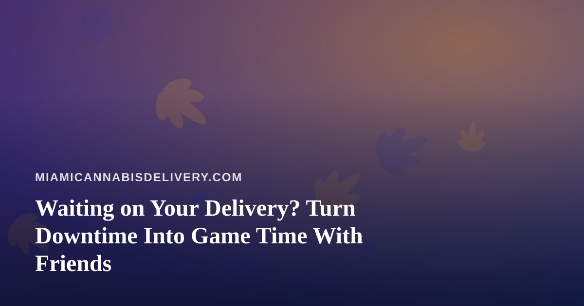 Waiting on Your Delivery? Turn Downtime Into Game Time With Friends