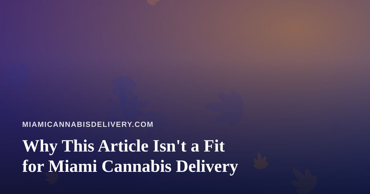 Why This Article Isn’t a Fit for Miami Cannabis Delivery