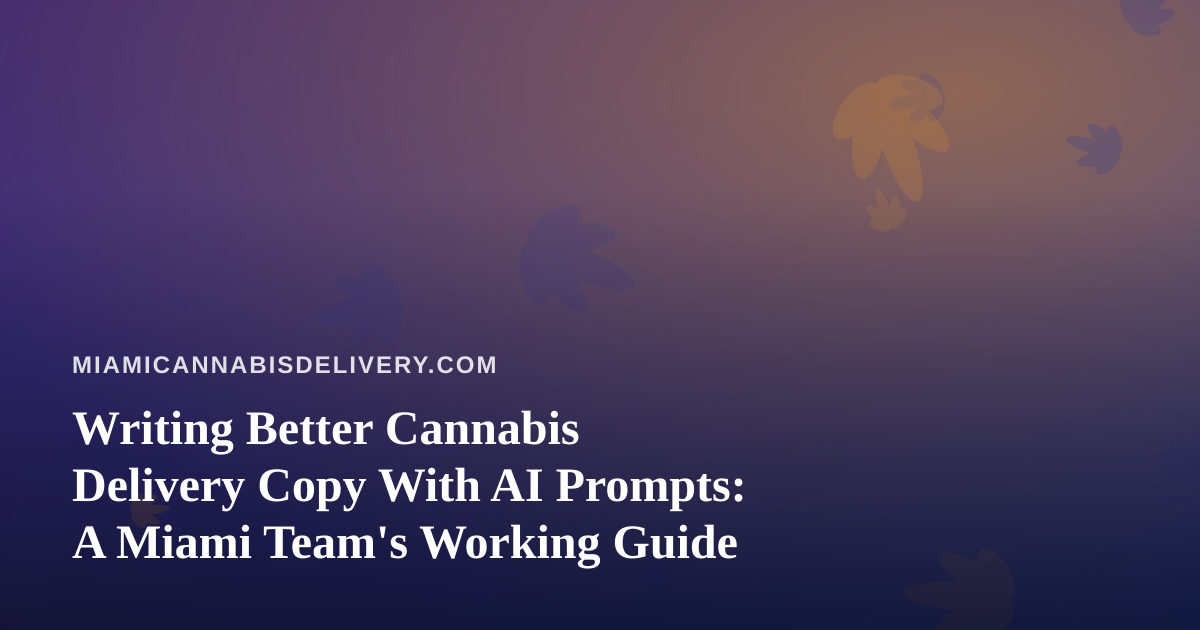 Writing Better Cannabis Delivery Copy With AI Prompts: A Miami Team’s Working Guide